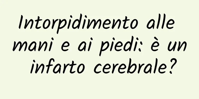 Intorpidimento alle mani e ai piedi: è un infarto cerebrale?