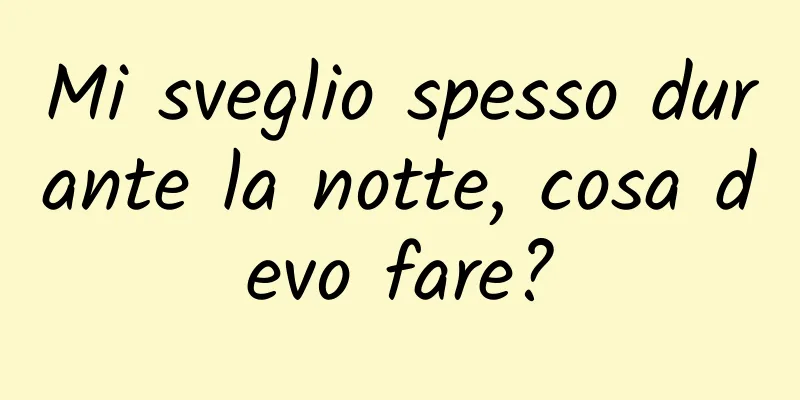 Mi sveglio spesso durante la notte, cosa devo fare?