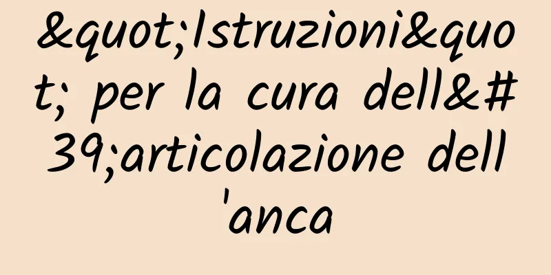 "Istruzioni" per la cura dell'articolazione dell'anca