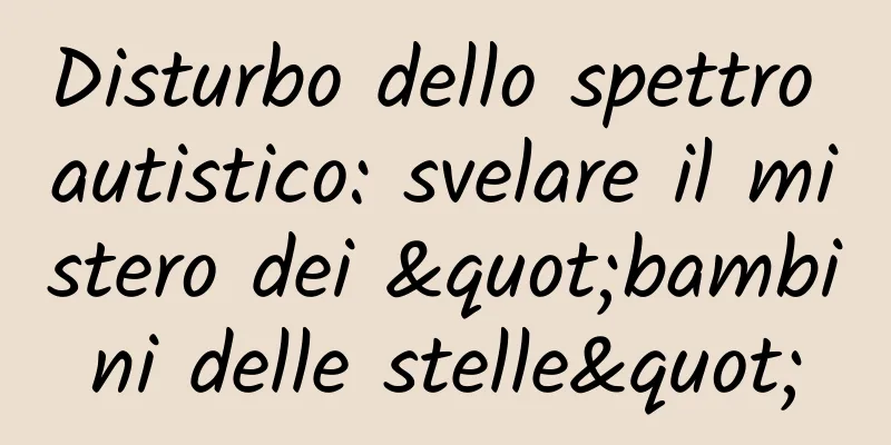 Disturbo dello spettro autistico: svelare il mistero dei "bambini delle stelle"