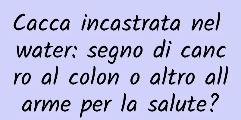 Cacca incastrata nel water: segno di cancro al colon o altro allarme per la salute?