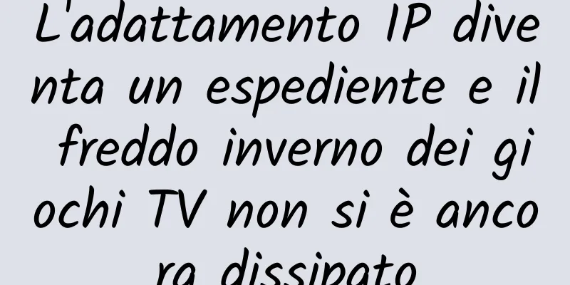 L'adattamento IP diventa un espediente e il freddo inverno dei giochi TV non si è ancora dissipato
