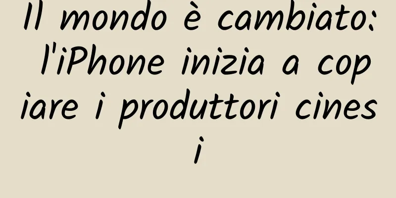 Il mondo è cambiato: l'iPhone inizia a copiare i produttori cinesi