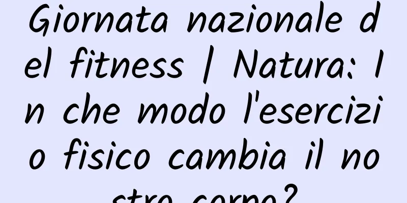 Giornata nazionale del fitness | Natura: In che modo l'esercizio fisico cambia il nostro corpo?