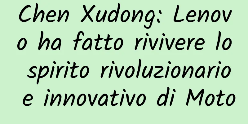 Chen Xudong: Lenovo ha fatto rivivere lo spirito rivoluzionario e innovativo di Moto