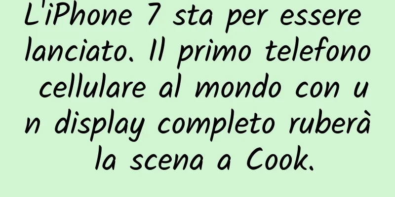 L'iPhone 7 sta per essere lanciato. Il primo telefono cellulare al mondo con un display completo ruberà la scena a Cook.
