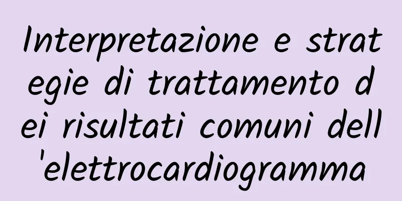 Interpretazione e strategie di trattamento dei risultati comuni dell'elettrocardiogramma