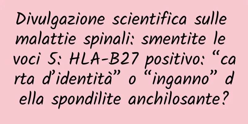 Divulgazione scientifica sulle malattie spinali: smentite le voci 5: HLA-B27 positivo: “carta d’identità” o “inganno” della spondilite anchilosante?