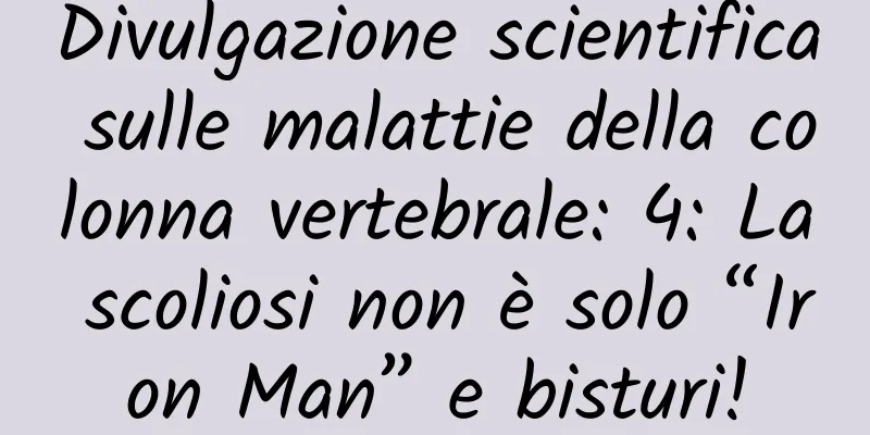 Divulgazione scientifica sulle malattie della colonna vertebrale: 4: La scoliosi non è solo “Iron Man” e bisturi!