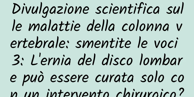 Divulgazione scientifica sulle malattie della colonna vertebrale: smentite le voci 3: L'ernia del disco lombare può essere curata solo con un intervento chirurgico?