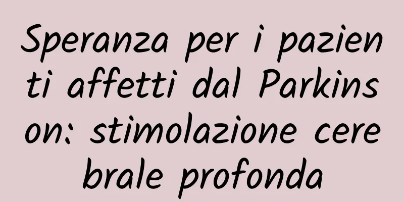 Speranza per i pazienti affetti dal Parkinson: stimolazione cerebrale profonda