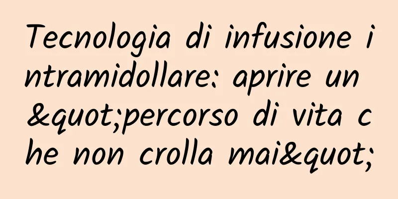 Tecnologia di infusione intramidollare: aprire un "percorso di vita che non crolla mai"