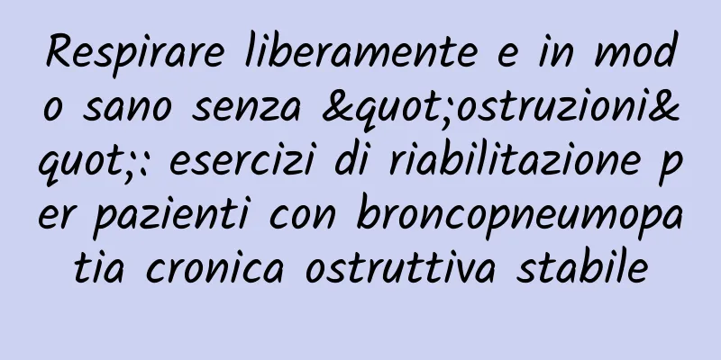 Respirare liberamente e in modo sano senza "ostruzioni": esercizi di riabilitazione per pazienti con broncopneumopatia cronica ostruttiva stabile