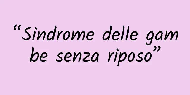 “Sindrome delle gambe senza riposo”