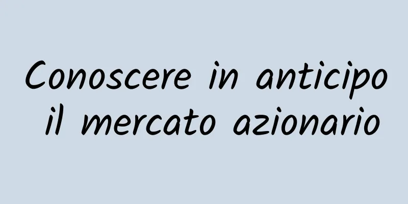 Conoscere in anticipo il mercato azionario