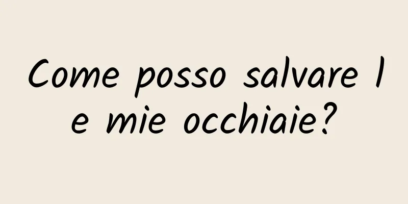 Come posso salvare le mie occhiaie?