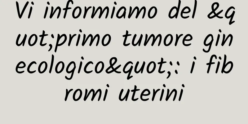 Vi informiamo del "primo tumore ginecologico": i fibromi uterini