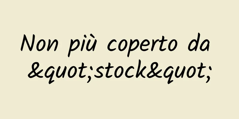 Non più coperto da "stock"