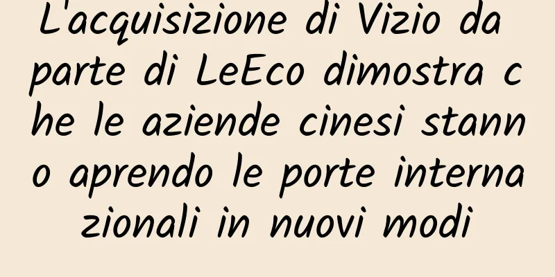 L'acquisizione di Vizio da parte di LeEco dimostra che le aziende cinesi stanno aprendo le porte internazionali in nuovi modi