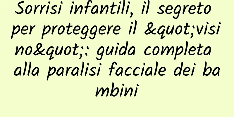 Sorrisi infantili, il segreto per proteggere il "visino": guida completa alla paralisi facciale dei bambini