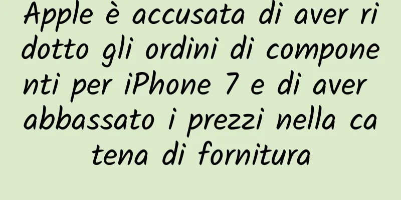 Apple è accusata di aver ridotto gli ordini di componenti per iPhone 7 e di aver abbassato i prezzi nella catena di fornitura