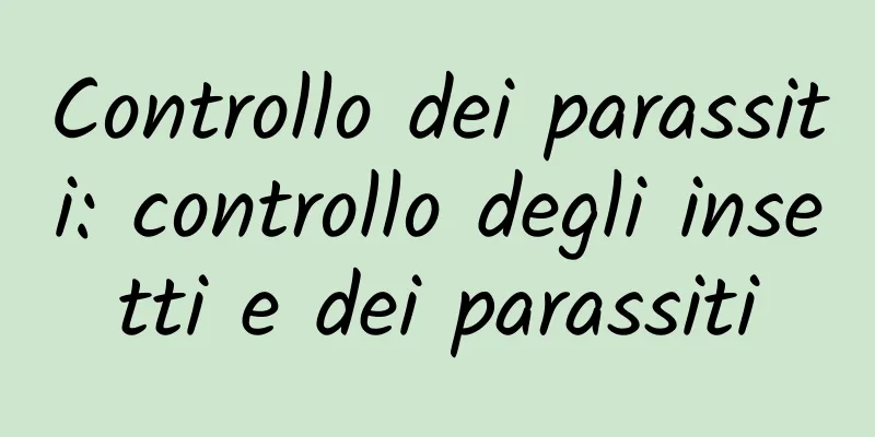 Controllo dei parassiti: controllo degli insetti e dei parassiti