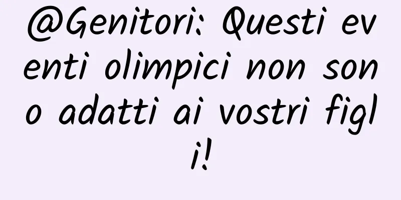 @Genitori: Questi eventi olimpici non sono adatti ai vostri figli!