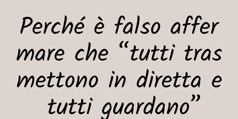 Perché è falso affermare che “tutti trasmettono in diretta e tutti guardano”