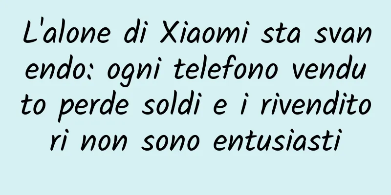 L'alone di Xiaomi sta svanendo: ogni telefono venduto perde soldi e i rivenditori non sono entusiasti