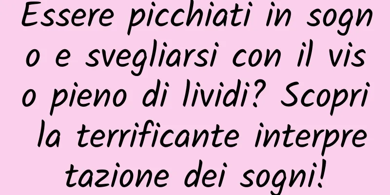 Essere picchiati in sogno e svegliarsi con il viso pieno di lividi? Scopri la terrificante interpretazione dei sogni!