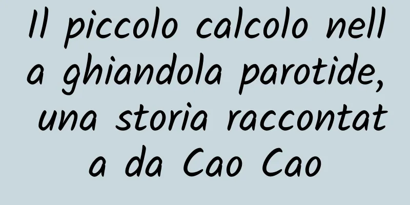 Il piccolo calcolo nella ghiandola parotide, una storia raccontata da Cao Cao