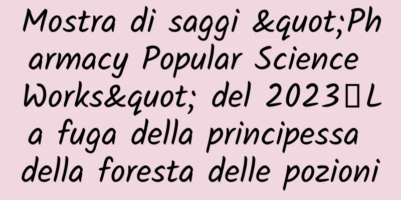 Mostra di saggi "Pharmacy Popular Science Works" del 2023丨La fuga della principessa della foresta delle pozioni