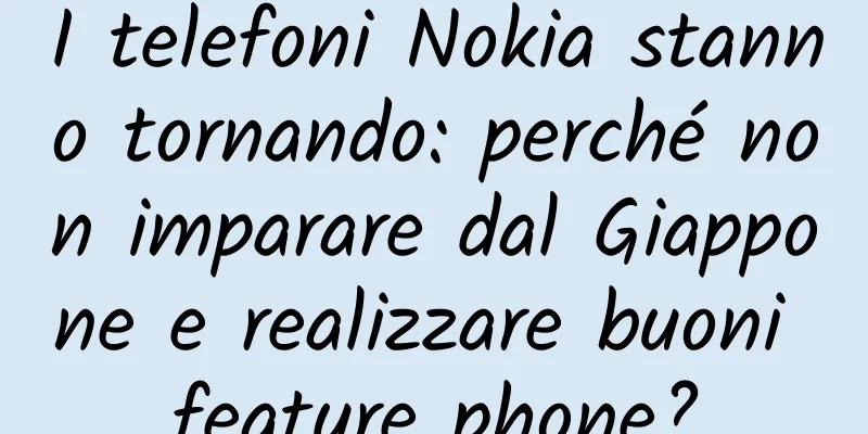 I telefoni Nokia stanno tornando: perché non imparare dal Giappone e realizzare buoni feature phone?