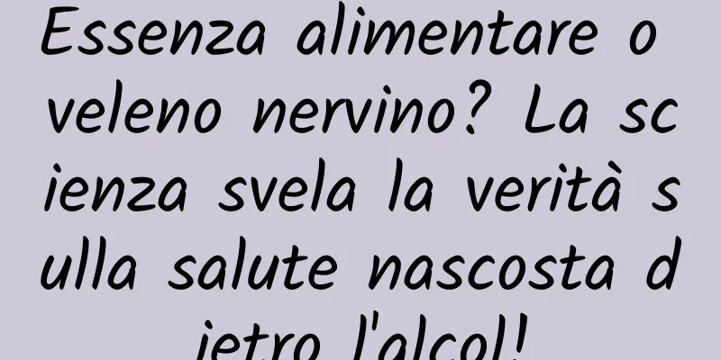 Essenza alimentare o veleno nervino? La scienza svela la verità sulla salute nascosta dietro l'alcol!