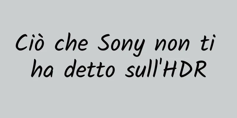 Ciò che Sony non ti ha detto sull'HDR