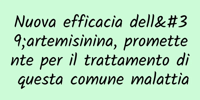 Nuova efficacia dell'artemisinina, promettente per il trattamento di questa comune malattia