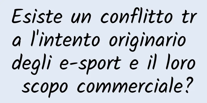 Esiste un conflitto tra l'intento originario degli e-sport e il loro scopo commerciale?