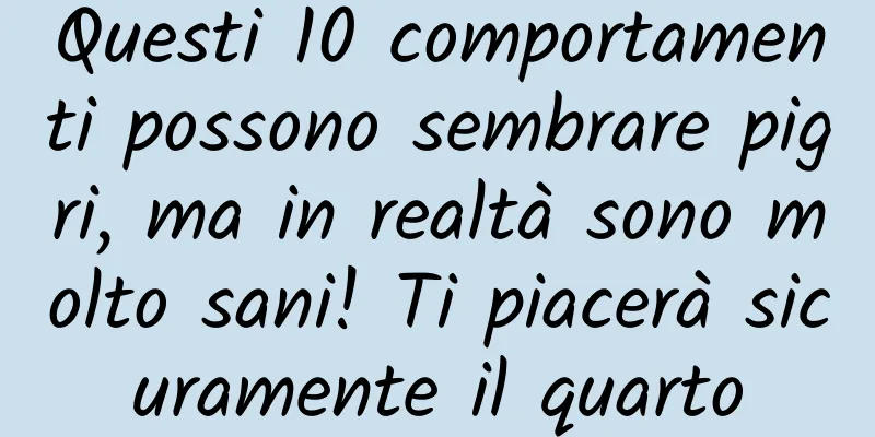 Questi 10 comportamenti possono sembrare pigri, ma in realtà sono molto sani! Ti piacerà sicuramente il quarto