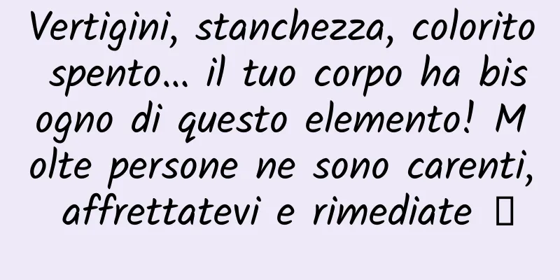 Vertigini, stanchezza, colorito spento… il tuo corpo ha bisogno di questo elemento! Molte persone ne sono carenti, affrettatevi e rimediate →