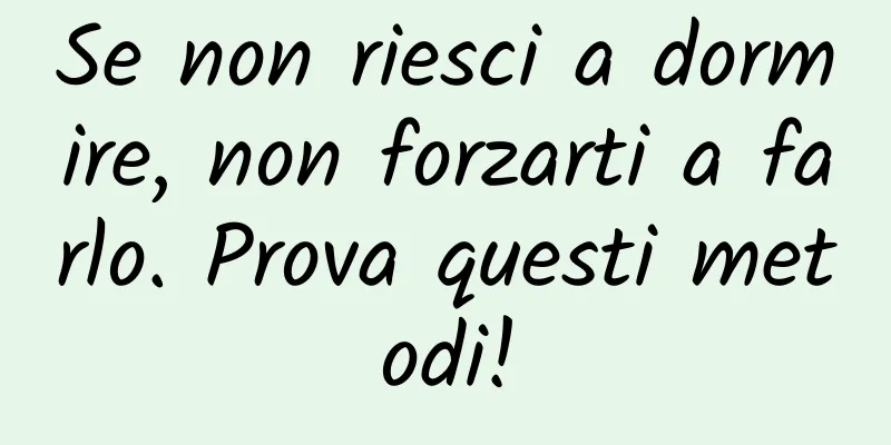 Se non riesci a dormire, non forzarti a farlo. Prova questi metodi!