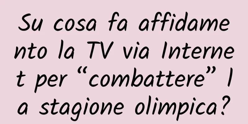 Su cosa fa affidamento la TV via Internet per “combattere” la stagione olimpica?