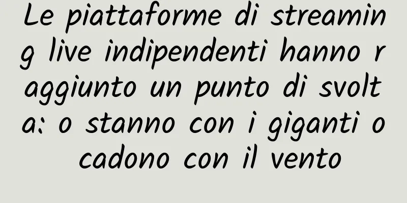 Le piattaforme di streaming live indipendenti hanno raggiunto un punto di svolta: o stanno con i giganti o cadono con il vento