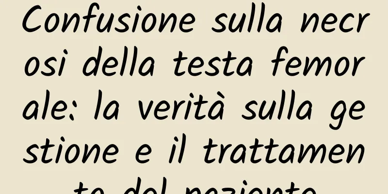 Confusione sulla necrosi della testa femorale: la verità sulla gestione e il trattamento del paziente