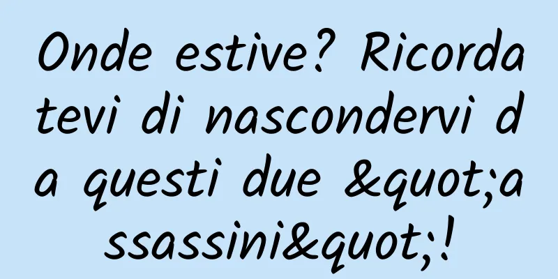 Onde estive? Ricordatevi di nascondervi da questi due "assassini"!