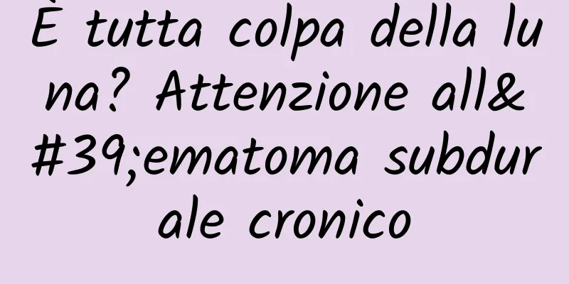 È tutta colpa della luna? Attenzione all'ematoma subdurale cronico