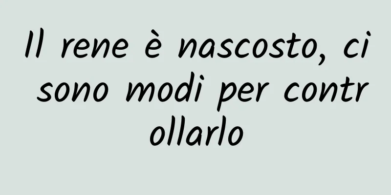 Il rene è nascosto, ci sono modi per controllarlo