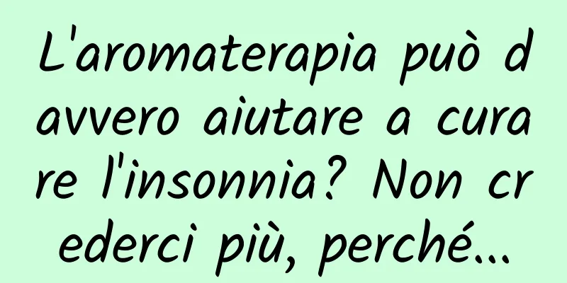 L'aromaterapia può davvero aiutare a curare l'insonnia? Non crederci più, perché...