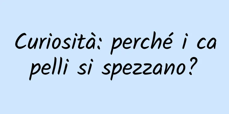Curiosità: perché i capelli si spezzano?
