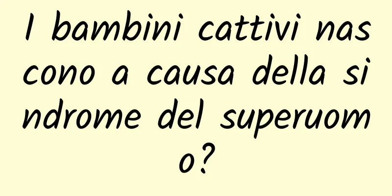 I bambini cattivi nascono a causa della sindrome del superuomo?