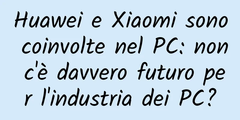 Huawei e Xiaomi sono coinvolte nel PC: non c'è davvero futuro per l'industria dei PC?